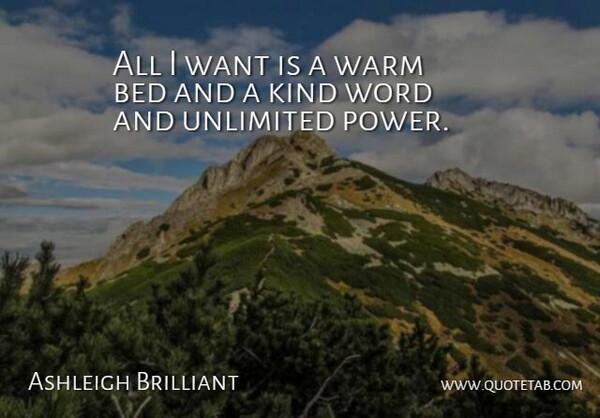 Ashleigh Brilliant Quote About Humorous, Power, Profound: All I Want Is A...