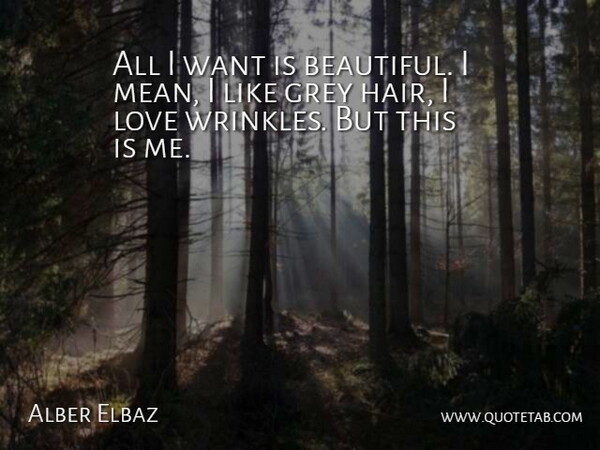 Alber Elbaz Quote About Beautiful, Mean, Hair: All I Want Is Beautiful...