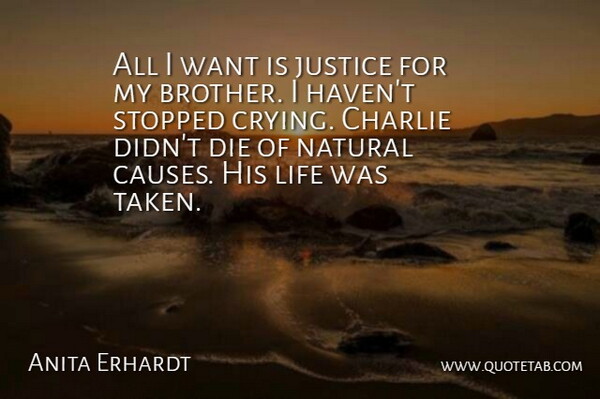 Anita Erhardt Quote About Charlie, Die, Justice, Life, Natural: All I Want Is Justice...