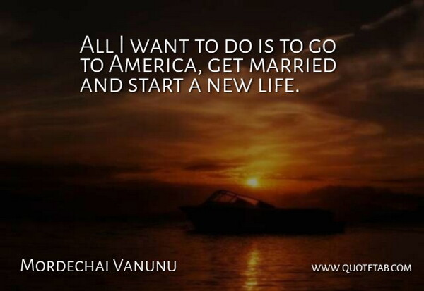 Mordechai Vanunu Quote About America, Want, New Life: All I Want To Do...