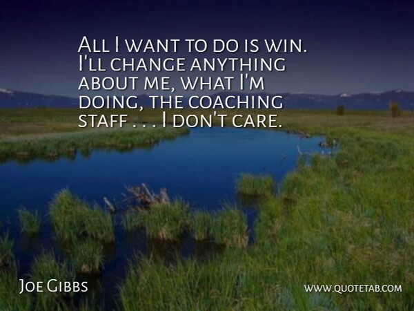 Joe Gibbs Quote About Change, Coaching, Staff: All I Want To Do...