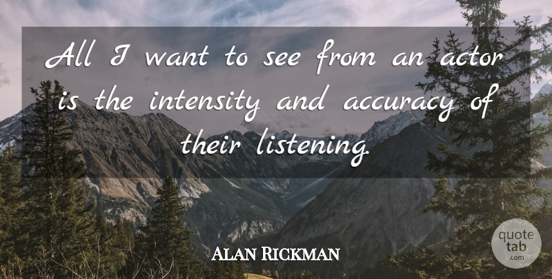 Alan Rickman Quote About Listening, Actors, Want: All I Want To See...