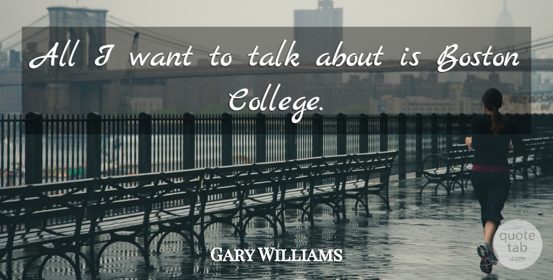 Gary Williams Quote About Boston, Talk: All I Want To Talk...