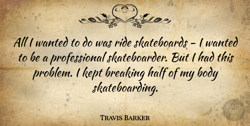 Travis Barker Quote About Skateboarding, Half, Body: All I Wanted To Do...