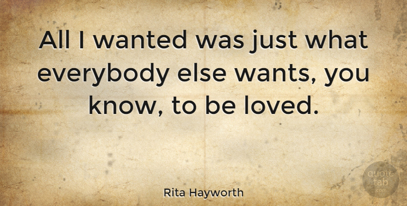 Rita Hayworth Quote About Want, Wanted, Knows: All I Wanted Was Just...