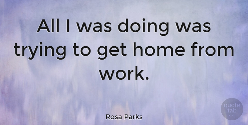 Rosa Parks Quote About American Activist, Home, Trying: All I Was Doing Was...
