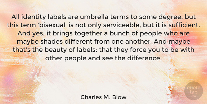 Charles M. Blow Quote About Beauty, Brings, Bunch, Force, Identity: All Identity Labels Are Umbrella...