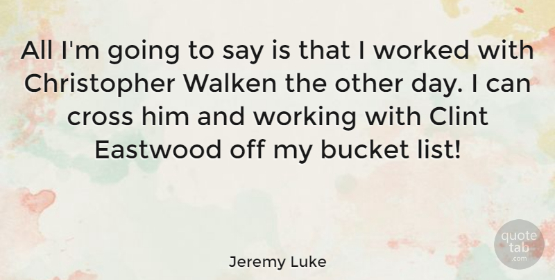 Jeremy Luke Quote About Eastwood, Worked: All Im Going To Say...