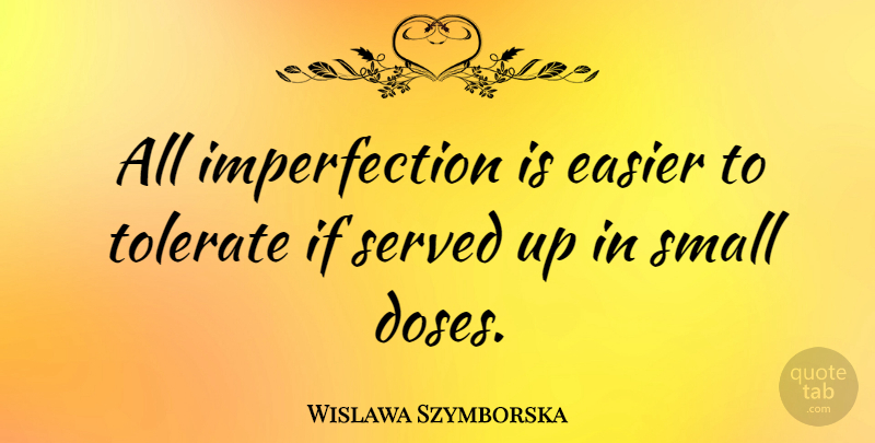 Wislawa Szymborska Quote About Imperfection, Easier, Tolerate: All Imperfection Is Easier To...
