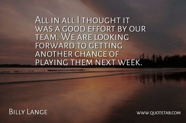 Billy Lange Quote About Chance, Effort, Forward, Good, Looking: All In All I Thought...