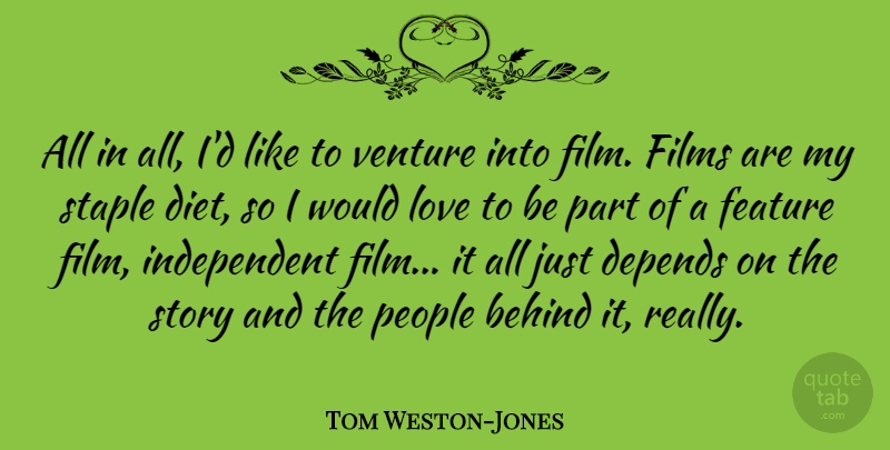 Tom Weston-Jones Quote About Depends, Diet, Feature, Films, Love: All In All Id Like...