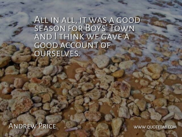 Andrew Price Quote About Account, Boys, Gave, Good, Season: All In All It Was...