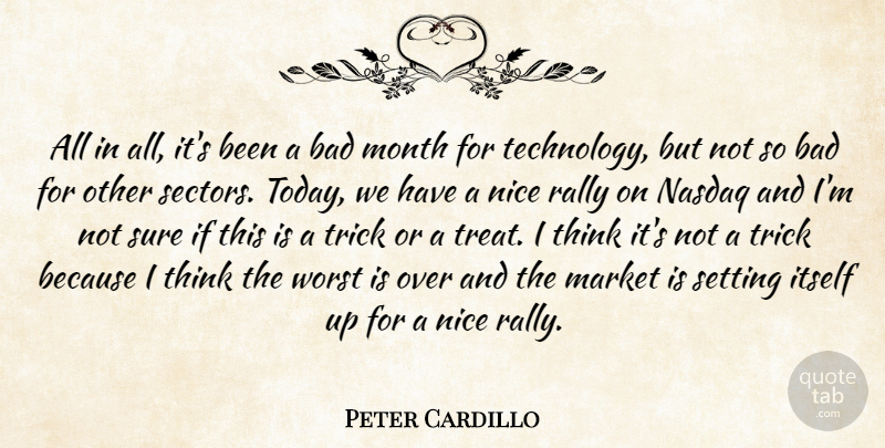 Peter Cardillo Quote About Bad, Itself, Market, Month, Nice: All In All Its Been...