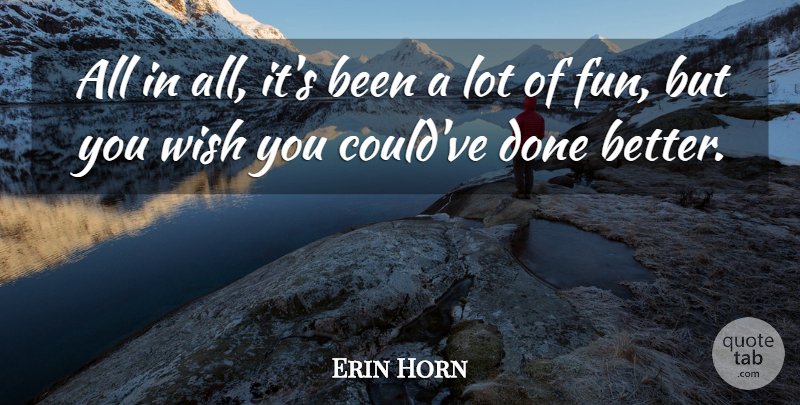 Erin Horn Quote About Wish: All In All Its Been...