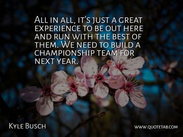 Kyle Busch Quote About Best, Build, Experience, Great, Next: All In All Its Just...