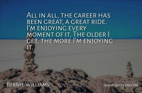 Bernie Williams Quote About Career, Enjoying, Great, Moment, Older: All In All The Career...