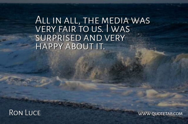 Ron Luce Quote About Fair, Happy, Media, Surprised: All In All The Media...
