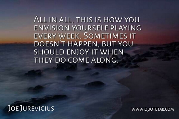 Joe Jurevicius Quote About Enjoy, Envision, Playing: All In All This Is...
