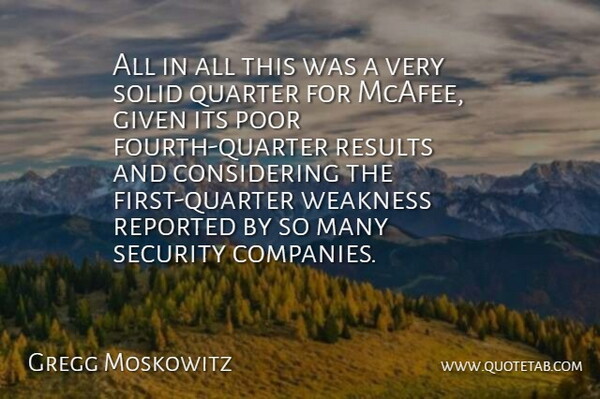 Gregg Moskowitz Quote About Given, Poor, Quarter, Reported, Results: All In All This Was...