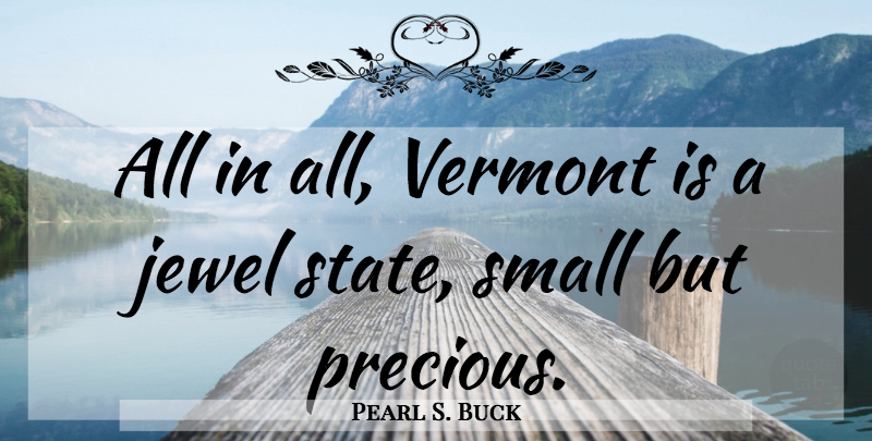 Pearl S. Buck Quote About Jewels, Vermont, States: All In All Vermont Is...