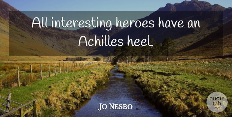 Jo Nesbo Quote About Hero, Interesting, Achilles: All Interesting Heroes Have An...