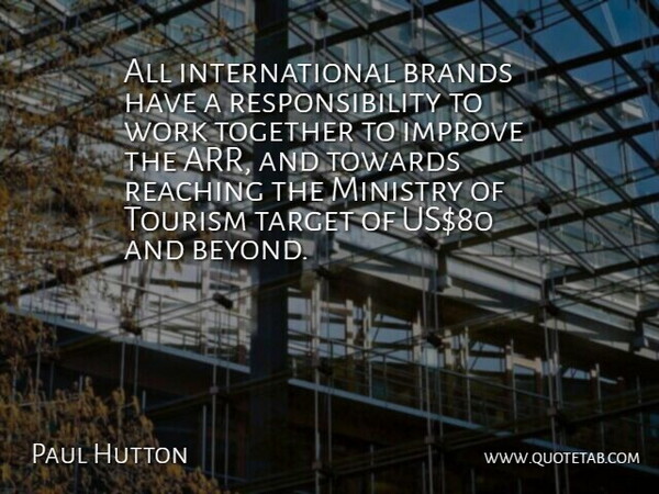 Paul Hutton Quote About Brands, Improve, Ministry, Reaching, Responsibility: All International Brands Have A...