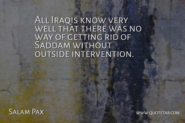 Salam Pax Quote About Iraqis, Outside, Rid, Saddam: All Iraqis Know Very Well...