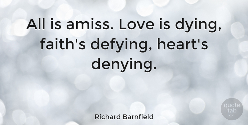 Richard Barnfield Quote About Heart, Love Is, Dying: All Is Amiss Love Is...
