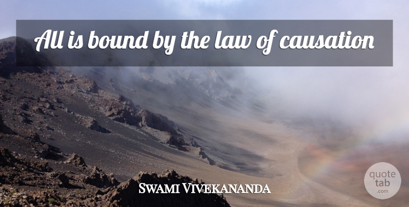 Swami Vivekananda Quote About Law, Causes, Causation: All Is Bound By The...
