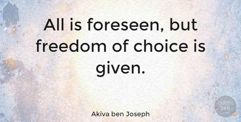 Akiva ben Joseph Quote About Choice, Freedom: All Is Foreseen But Freedom...