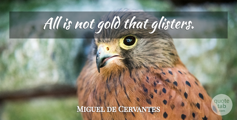 Miguel de Cervantes Quote About Gold: All Is Not Gold That...