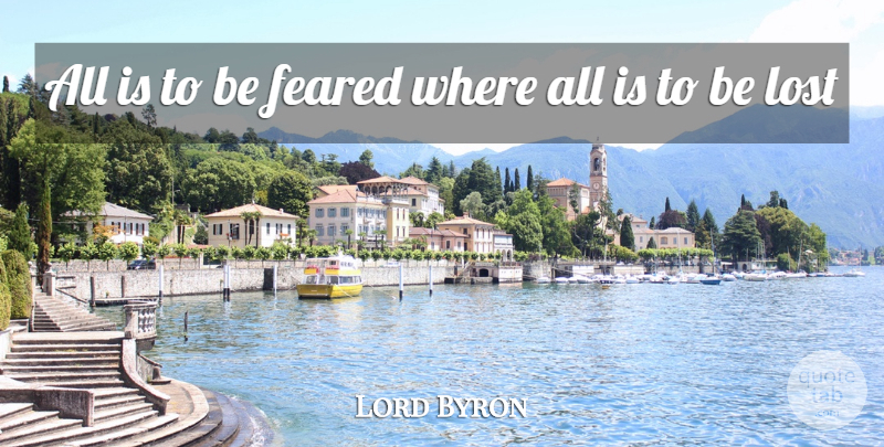 Lord Byron Quote About Feared, Lost: All Is To Be Feared...
