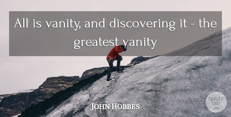 John Hobbes Quote About Greatest, Vanity: All Is Vanity And Discovering...