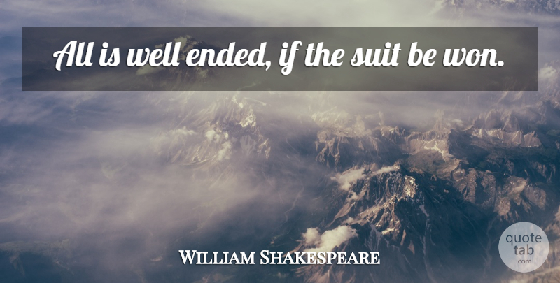 William Shakespeare Quote About Suits, Wells, Ifs: All Is Well Ended If...