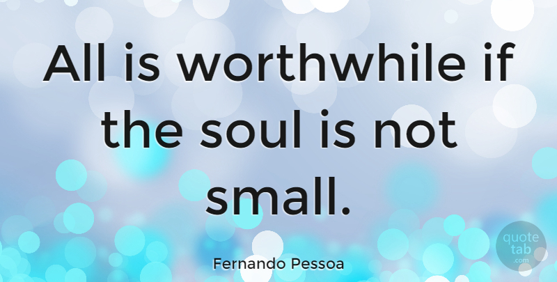 Fernando Pessoa Quote About undefined: All Is Worthwhile If The...