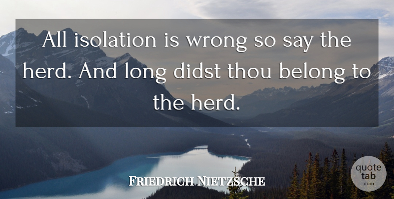 Friedrich Nietzsche Quote About Long, Isolation, Herds: All Isolation Is Wrong So...