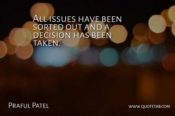 Praful Patel Quote About Decision, Issues, Sorted: All Issues Have Been Sorted...