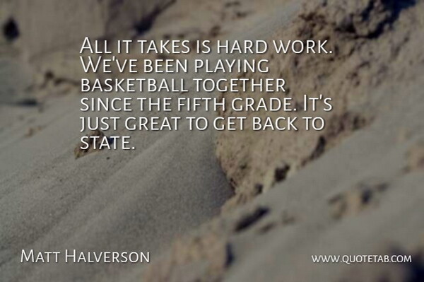 Matt Halverson Quote About Basketball, Fifth, Great, Hard, Playing: All It Takes Is Hard...