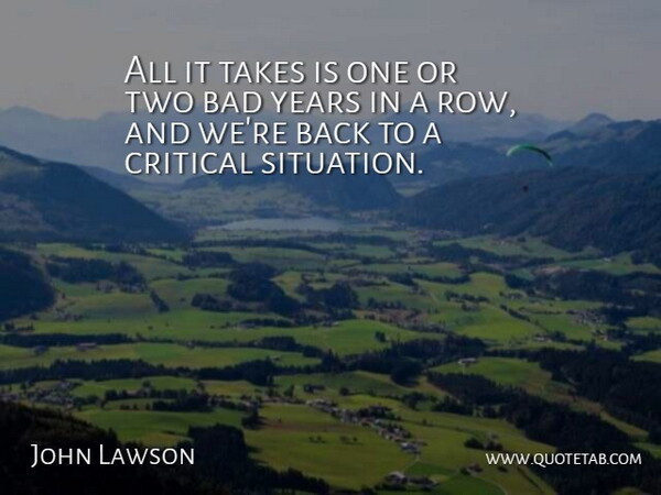 John Lawson Quote About Bad, Critical, Takes: All It Takes Is One...