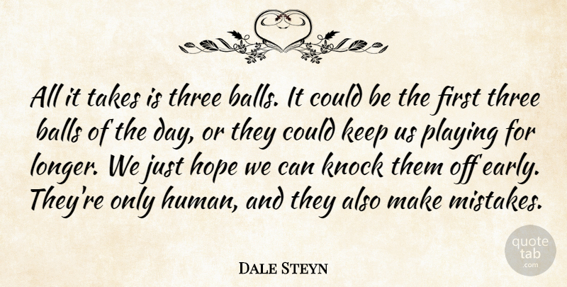Dale Steyn Quote About Balls, Hope, Knock, Playing, Takes: All It Takes Is Three...
