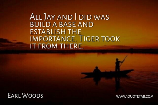 Earl Woods Quote About Base, Build, Establish, Jay, Tiger: All Jay And I Did...