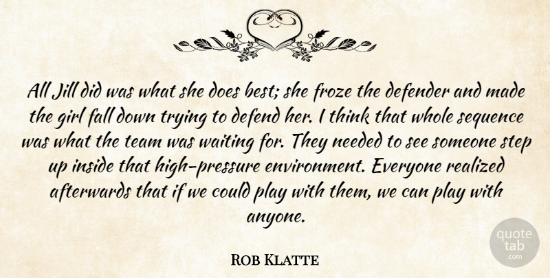 Rob Klatte Quote About Afterwards, Defender, Fall, Girl, Inside: All Jill Did Was What...