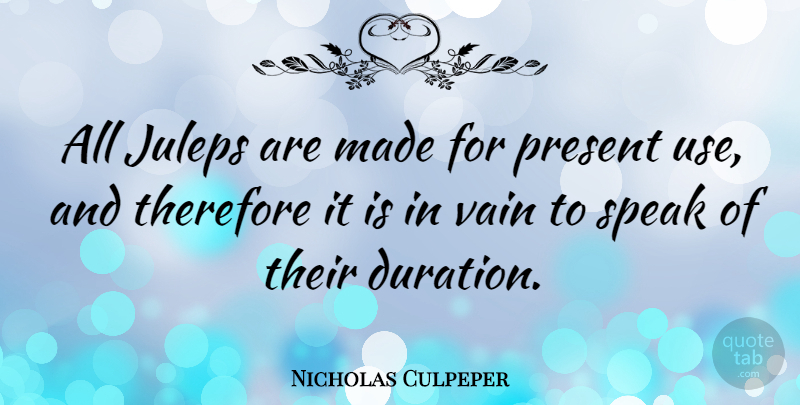 Nicholas Culpeper Quote About Duration, Use, Speak: All Juleps Are Made For...