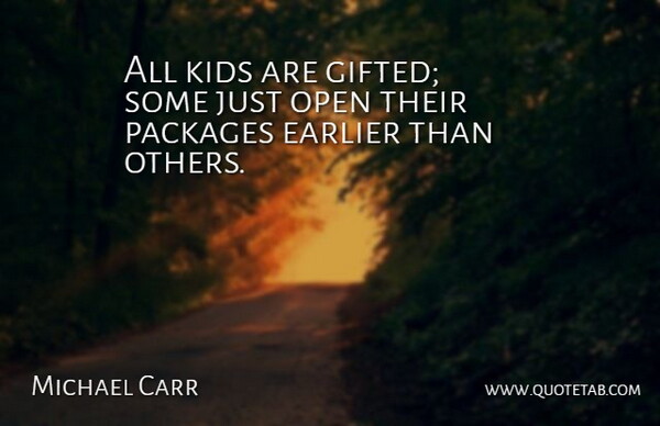 Michael Carr Quote About Cute, Earlier, Kids, Open, Packages: All Kids Are Gifted Some...