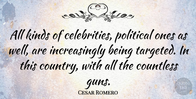 Cesar Romero Quote About Country, Gun, Political: All Kinds Of Celebrities Political...