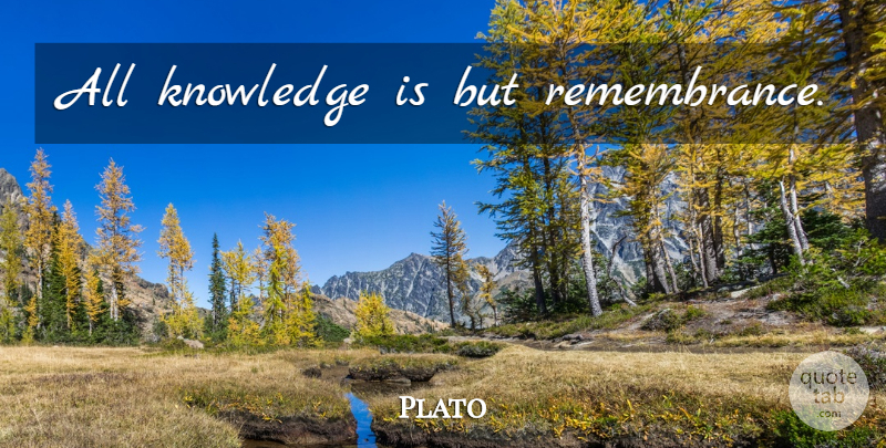 Plato Quote About Remembrance: All Knowledge Is But Remembrance...