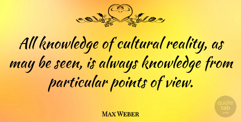 Max Weber Quote About Reality, Views, May: All Knowledge Of Cultural Reality...