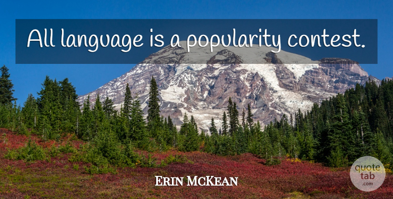 Erin McKean Quote About Language, Popularity, Contests: All Language Is A Popularity...