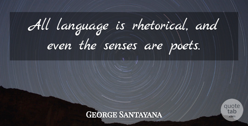 George Santayana Quote About Language, Poet, Rhetorical: All Language Is Rhetorical And...