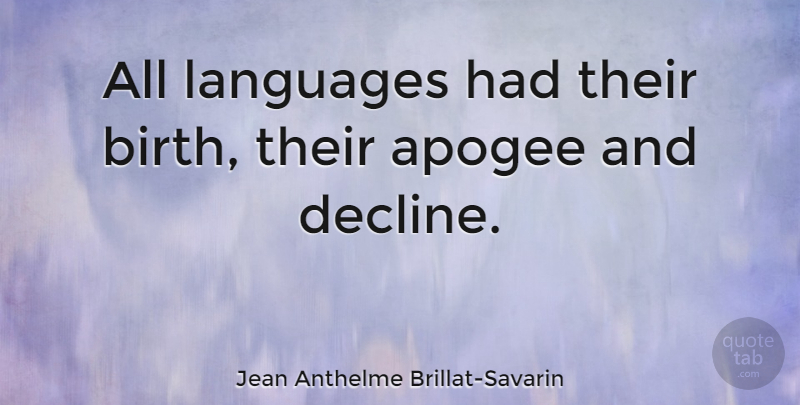 Jean Anthelme Brillat-Savarin Quote About Birth, Language, Decline: All Languages Had Their Birth...